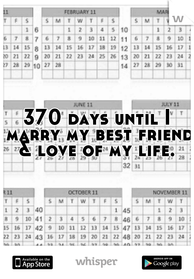 370 days until I marry my best friend & love of my life. 
