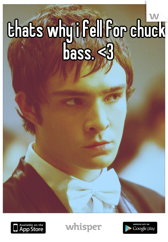 thats why i fell for chuck bass. <3