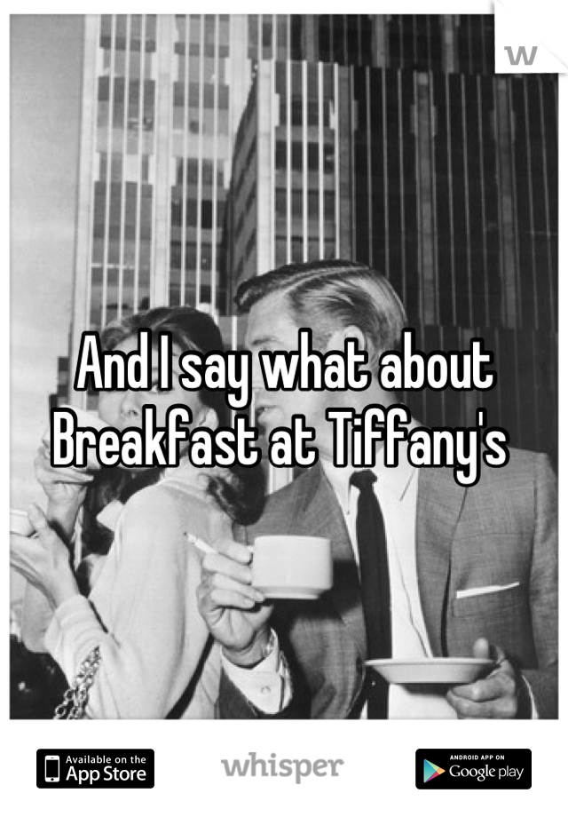 And I say what about 
Breakfast at Tiffany's 