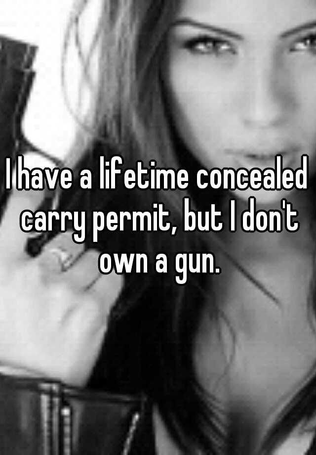 I have a lifetime concealed carry permit, but I don't own a gun.