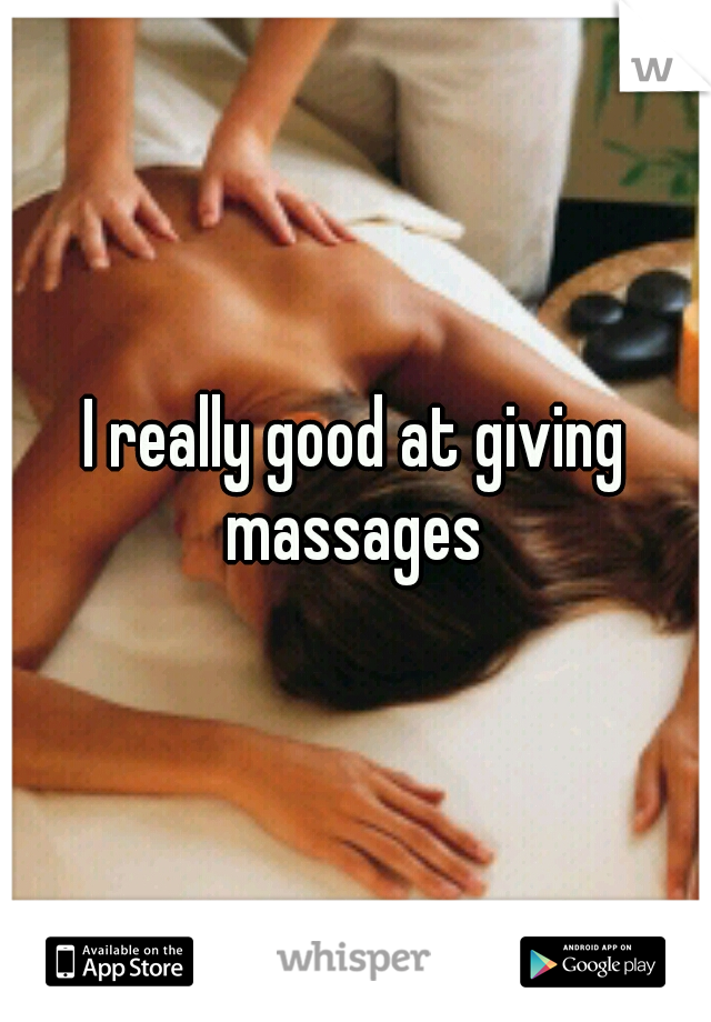 I really good at giving massages 