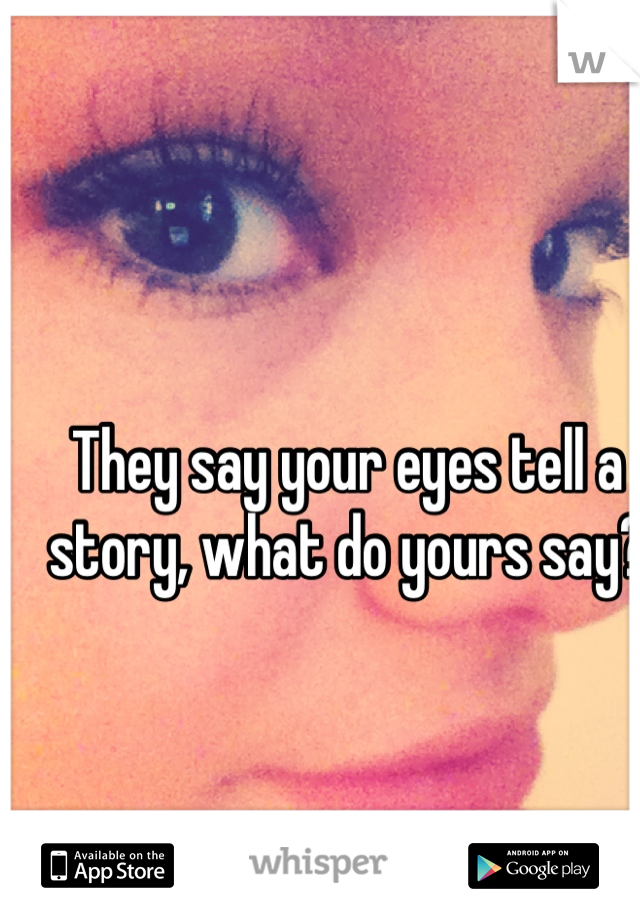 They say your eyes tell a story, what do yours say?