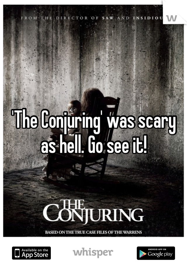 'The Conjuring' was scary as hell. Go see it!