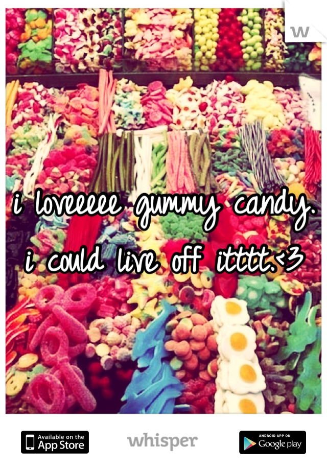 i loveeeee gummy candy. i could live off itttt.<3