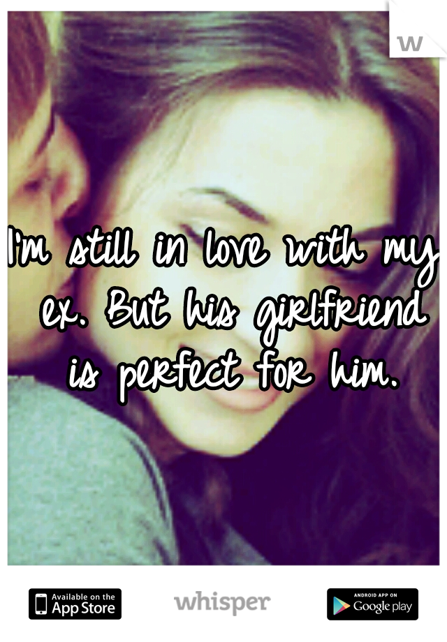 I'm still in love with my ex. But his girlfriend is perfect for him.