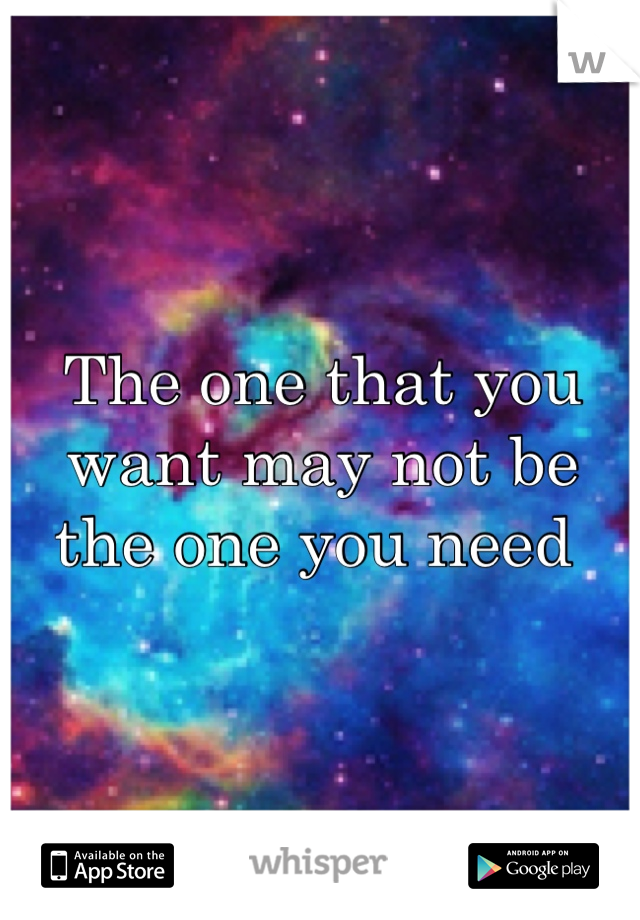 The one that you want may not be the one you need 