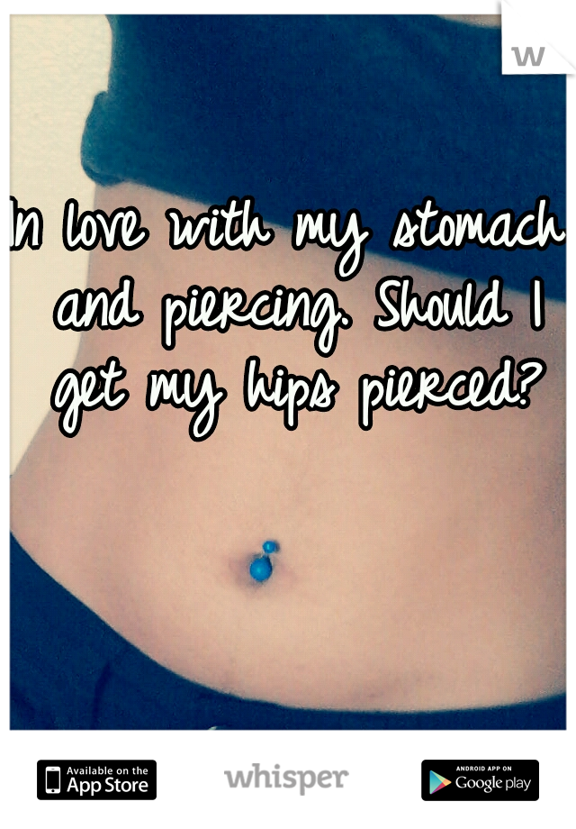 In love with my stomach and piercing. Should I get my hips pierced?