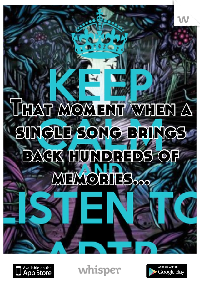 That moment when a single song brings back hundreds of memories...