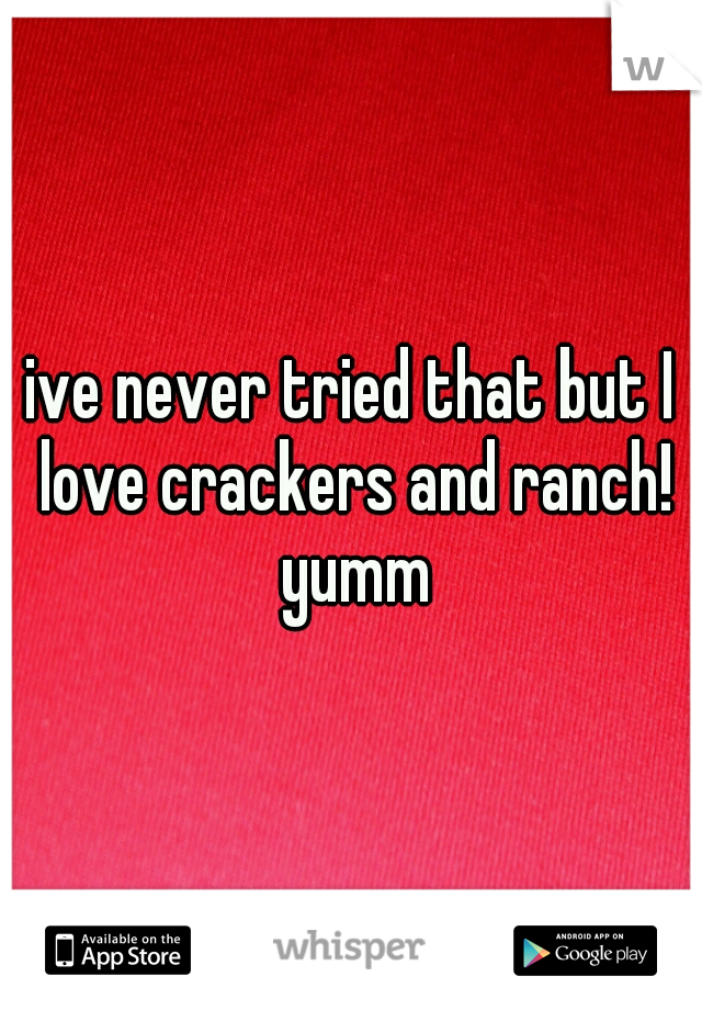 ive never tried that but I love crackers and ranch! yumm