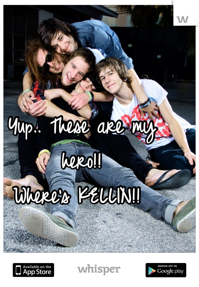 Yup.. These are my hero!!
Where's KELLIN!! 