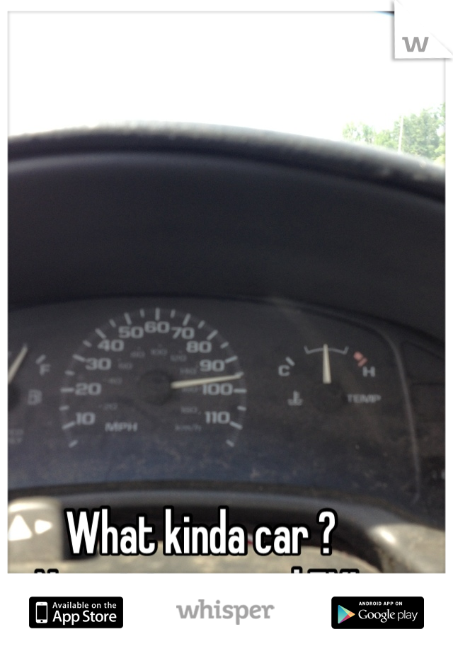 What kinda car ?
No not top speed FYI 