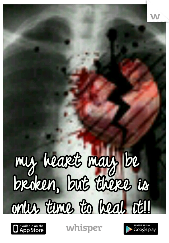 my heart may be broken, but there is only time to heal it!!