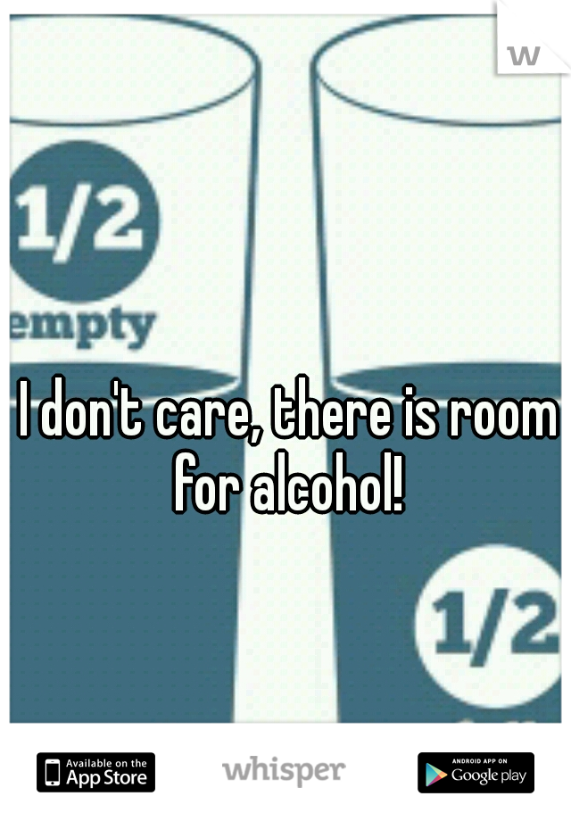 I don't care, there is room for alcohol! 