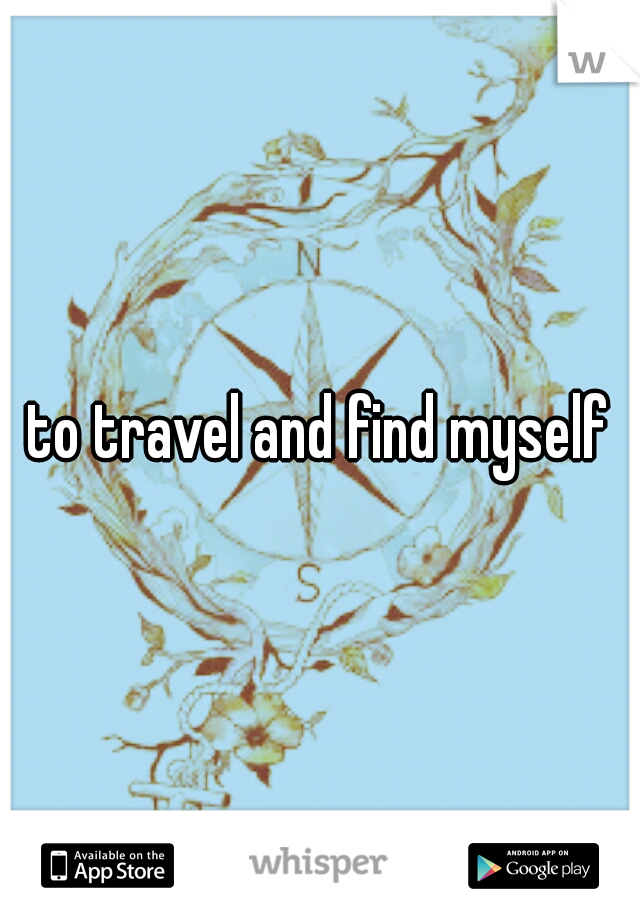 to travel and find myself