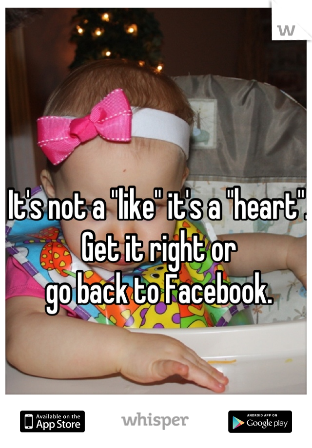 It's not a "like" it's a "heart". Get it right or 
go back to Facebook.
