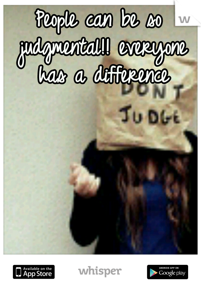 People can be so judgmental!! everyone has a difference