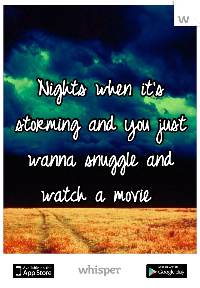 Nights when it's storming and you just wanna snuggle and watch a movie 