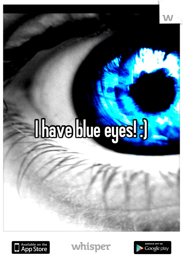 I have blue eyes! :)