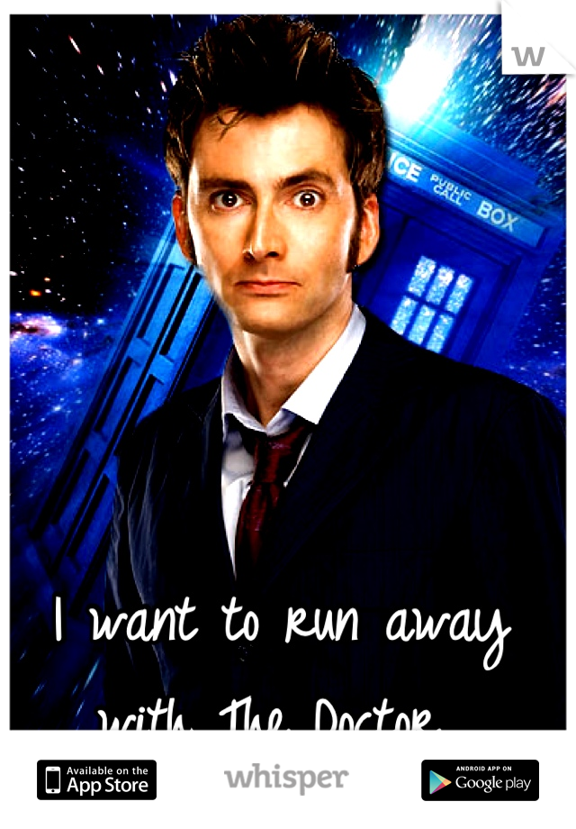 I want to run away with The Doctor 