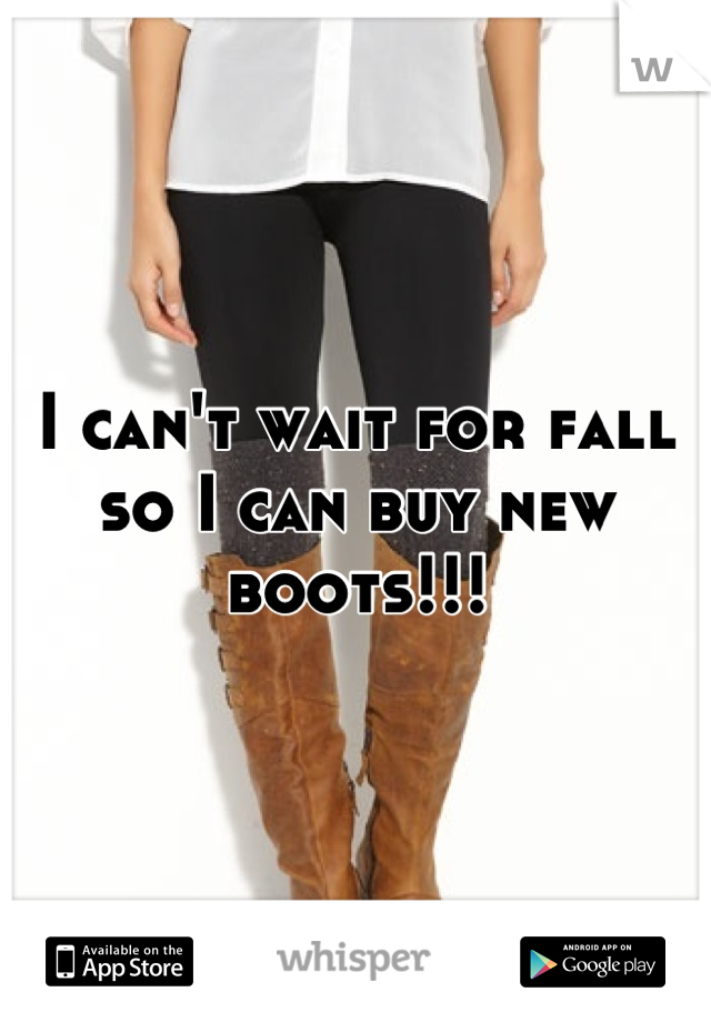 I can't wait for fall so I can buy new boots!!!