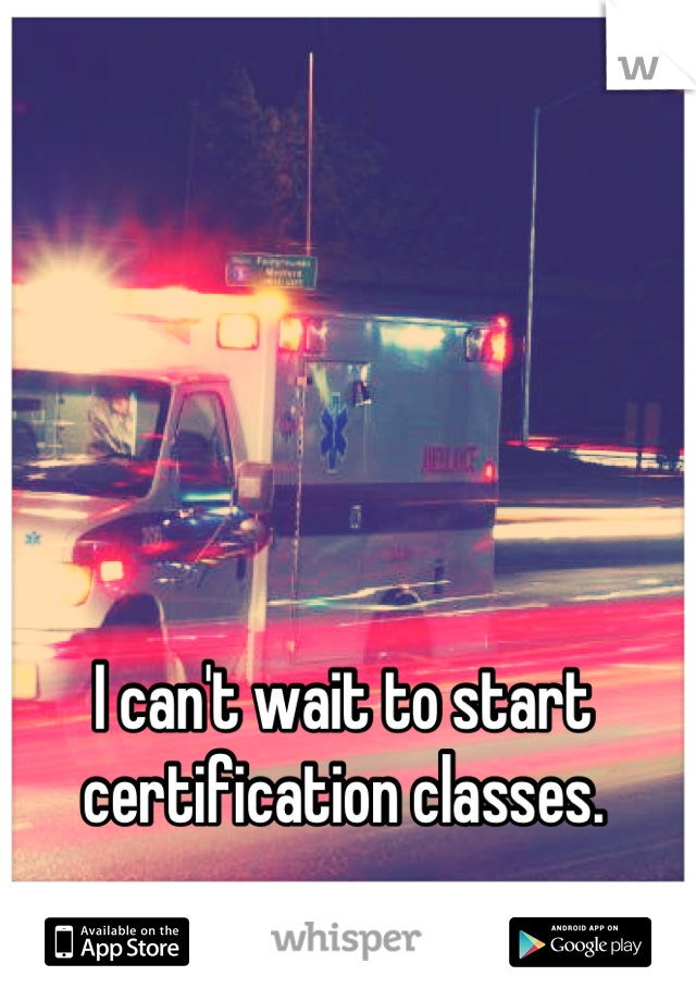 I can't wait to start certification classes.