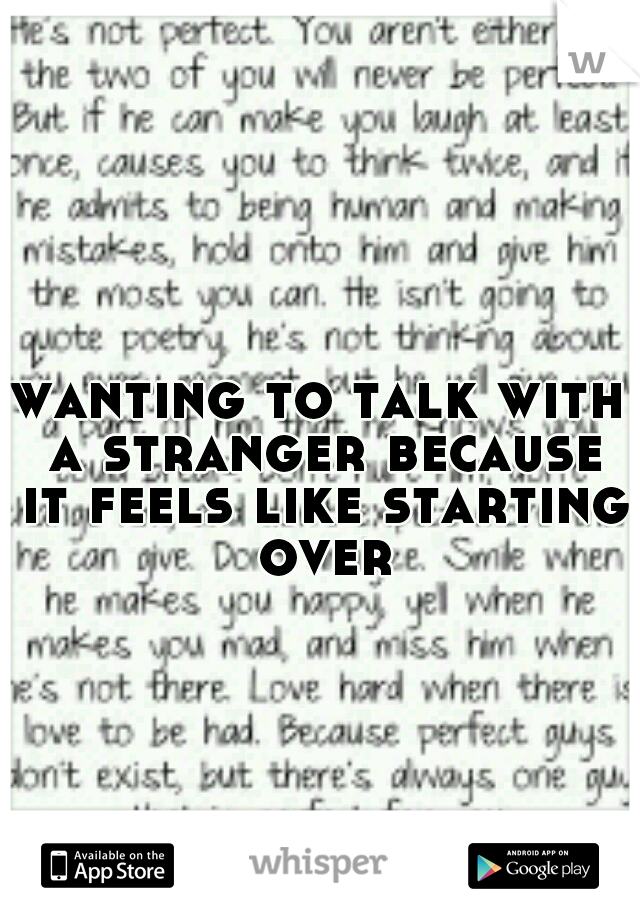 wanting to talk with a stranger because it feels like starting over