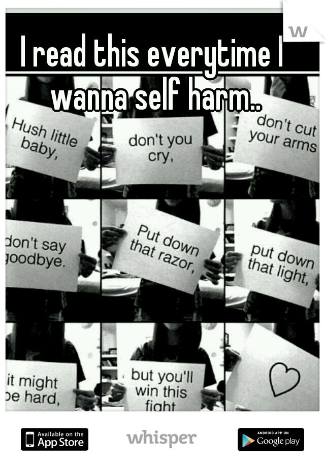 I read this everytime I wanna self harm..