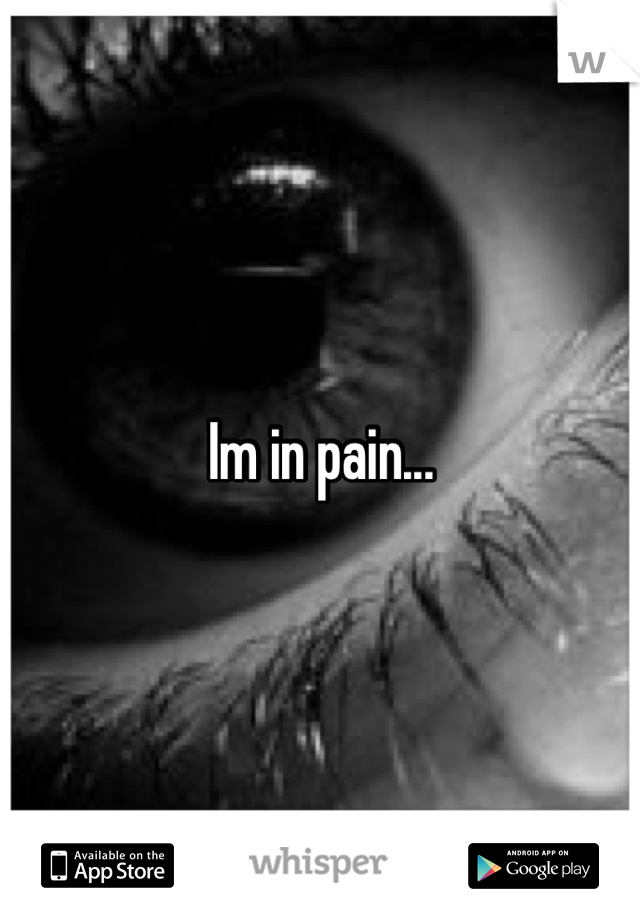 Im in pain...