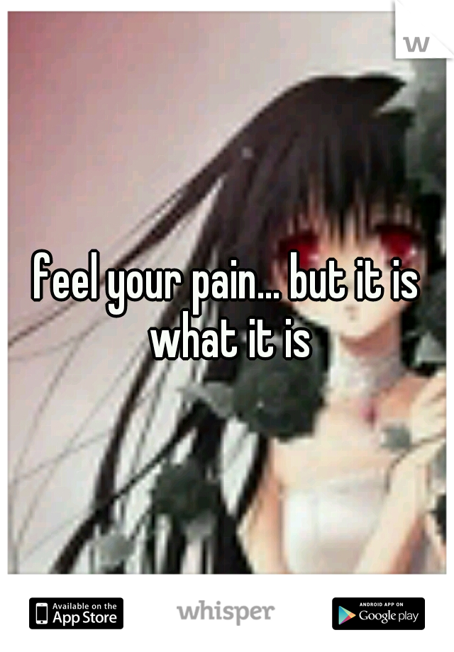 feel your pain... but it is what it is