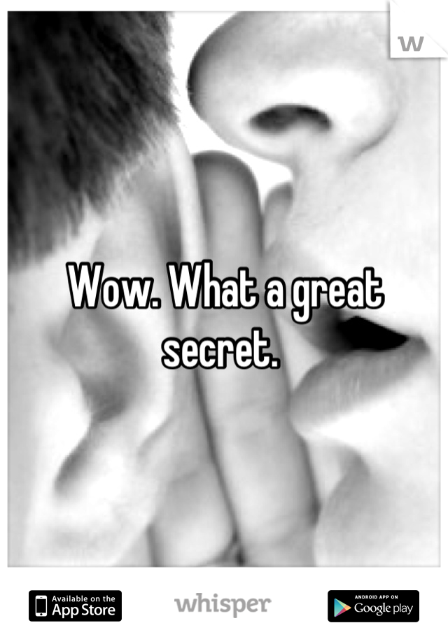 Wow. What a great secret. 