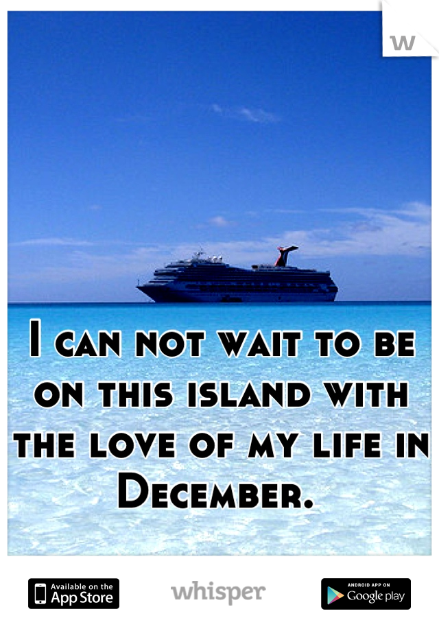 I can not wait to be on this island with the love of my life in December. 