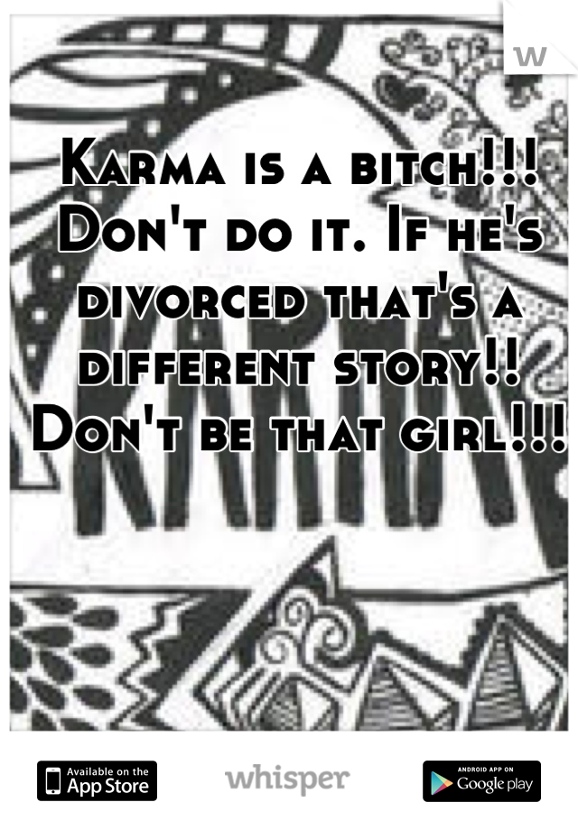 Karma is a bitch!!! Don't do it. If he's divorced that's a different story!! Don't be that girl!!!