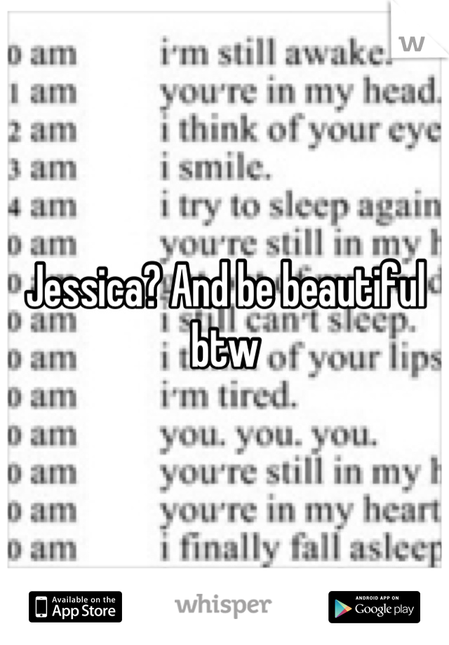 Jessica? And be beautiful btw