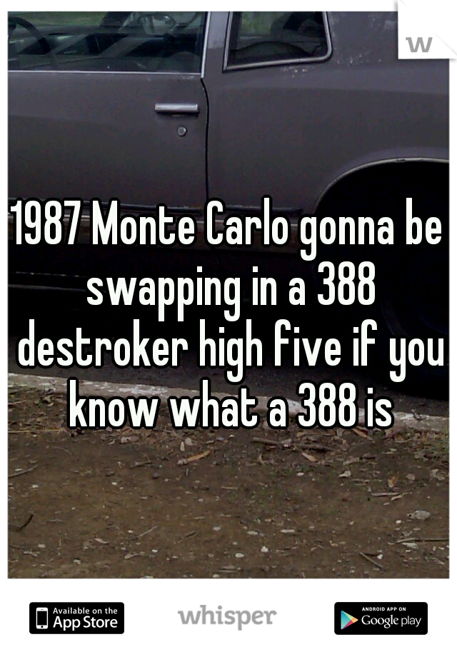 1987 Monte Carlo gonna be swapping in a 388 destroker high five if you know what a 388 is