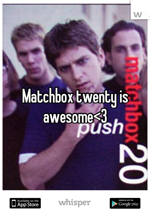 Matchbox twenty is awesome<3