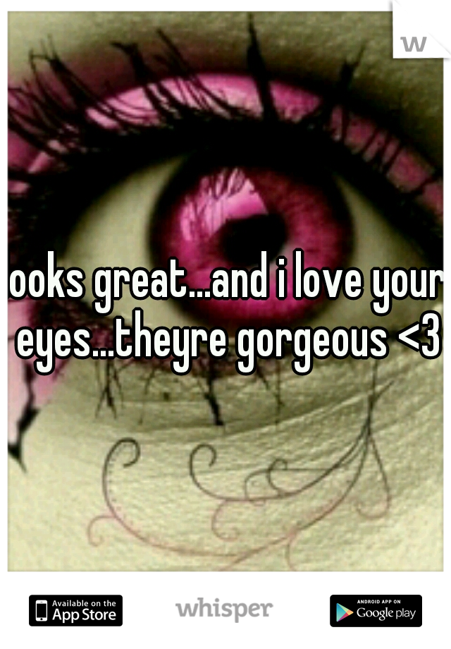 looks great...and i love your eyes...theyre gorgeous <3