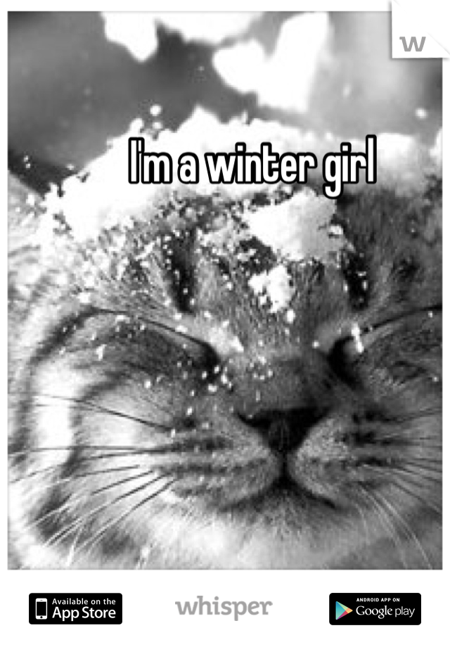 I'm a winter girl 