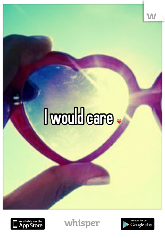 I would care ❤