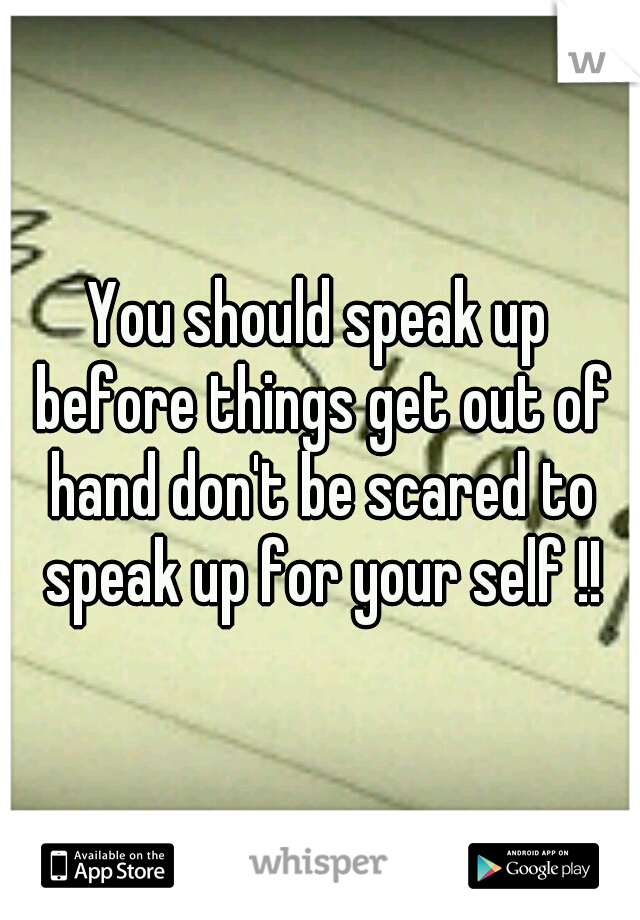 You should speak up before things get out of hand don't be scared to speak up for your self !!