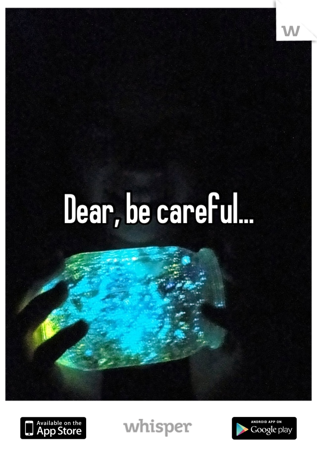 Dear, be careful...