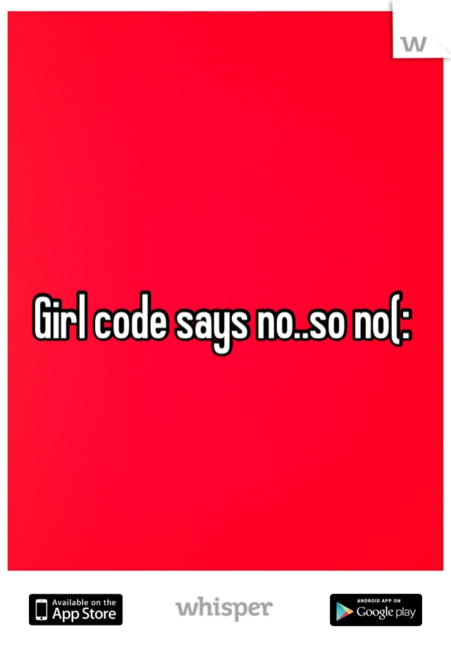 Girl code says no..so no(: 