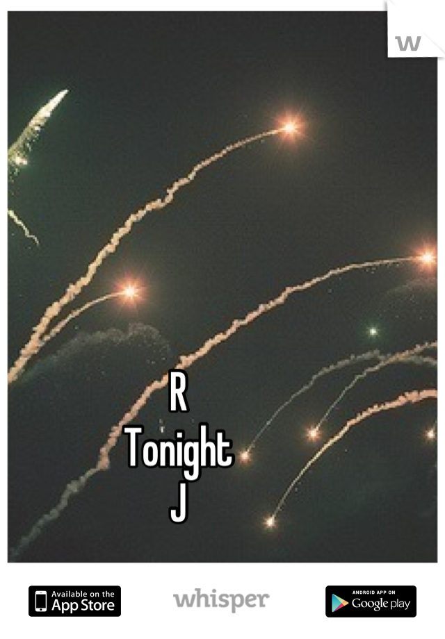 R
Tonight
J