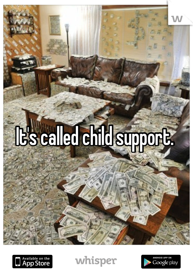 It's called child support. 