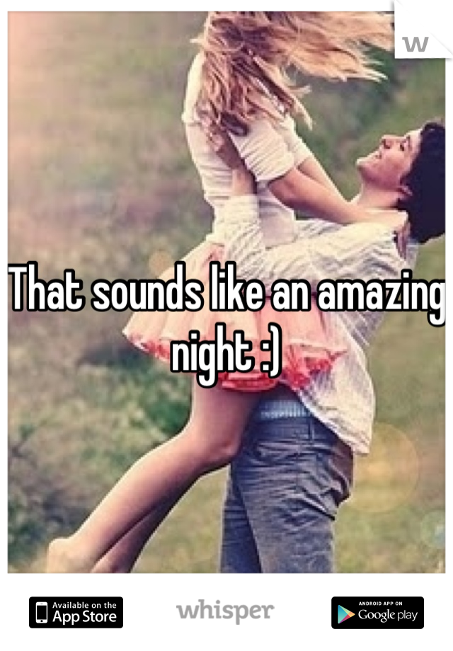 That sounds like an amazing night :)