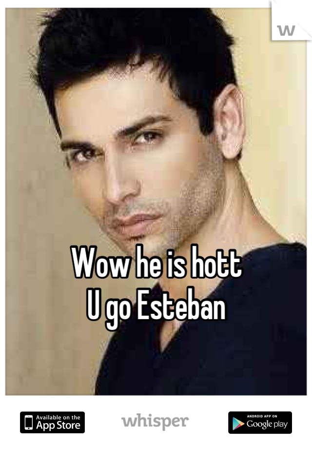 


Wow he is hott
U go Esteban