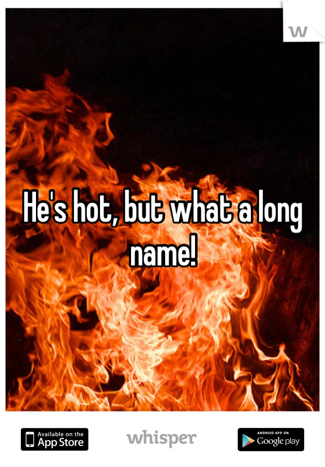 He's hot, but what a long name!