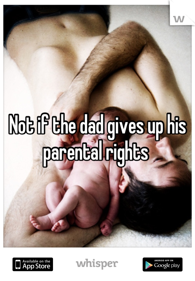 Not if the dad gives up his parental rights 