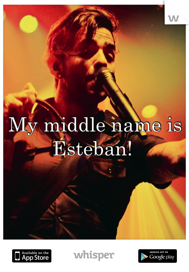 My middle name is Esteban! 