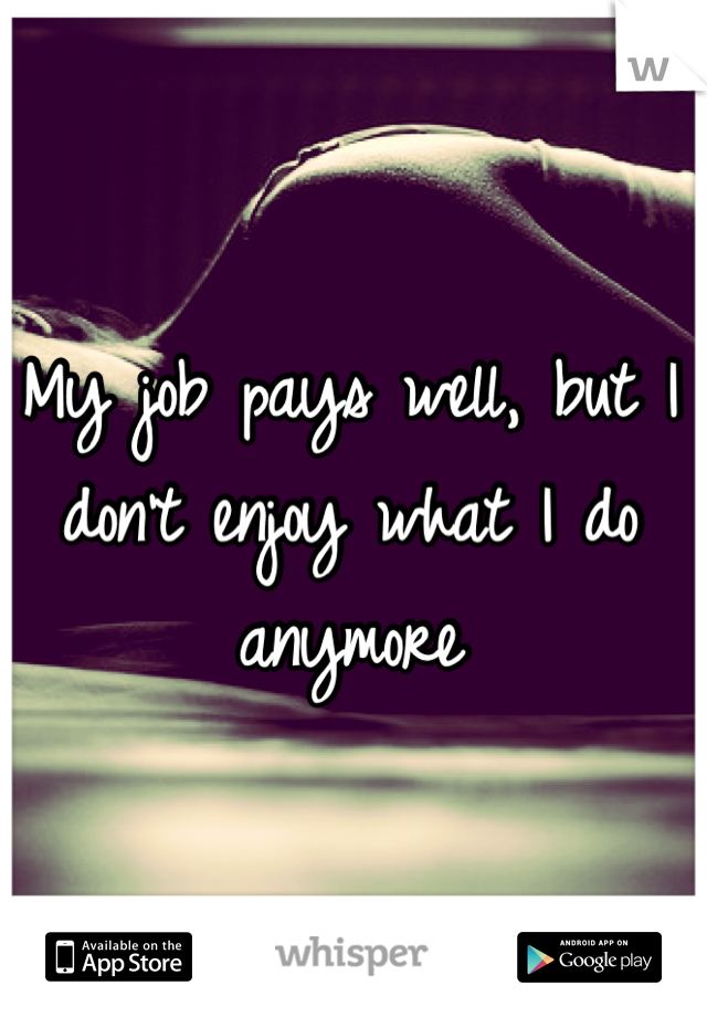 My job pays well, but I don't enjoy what I do anymore