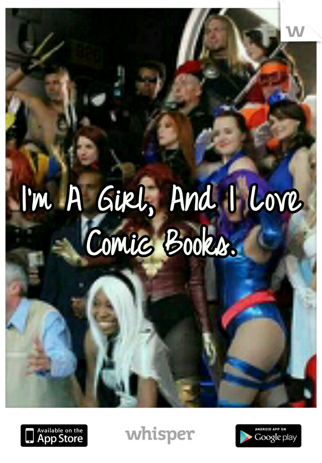 I'm A Girl, And I Love Comic Books. 